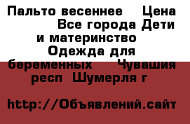 Пальто весеннее) › Цена ­ 2 000 - Все города Дети и материнство » Одежда для беременных   . Чувашия респ.,Шумерля г.